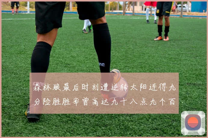 森林狼最后时刻遭逆转太阳连得九分险胜胜率曾高达九十八点九个百分点